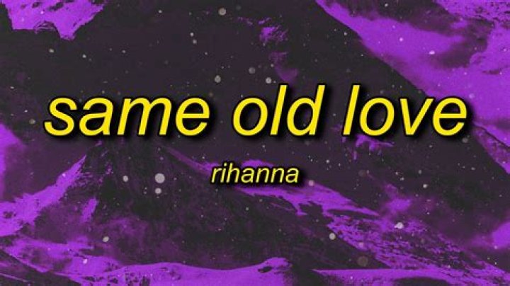 Is Same Old Love by Rihanna or Selena?
